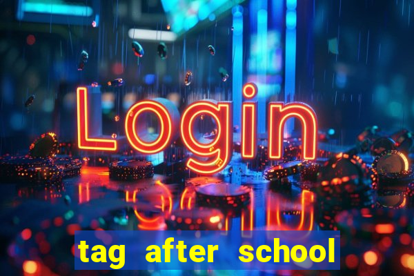 tag after school apk download